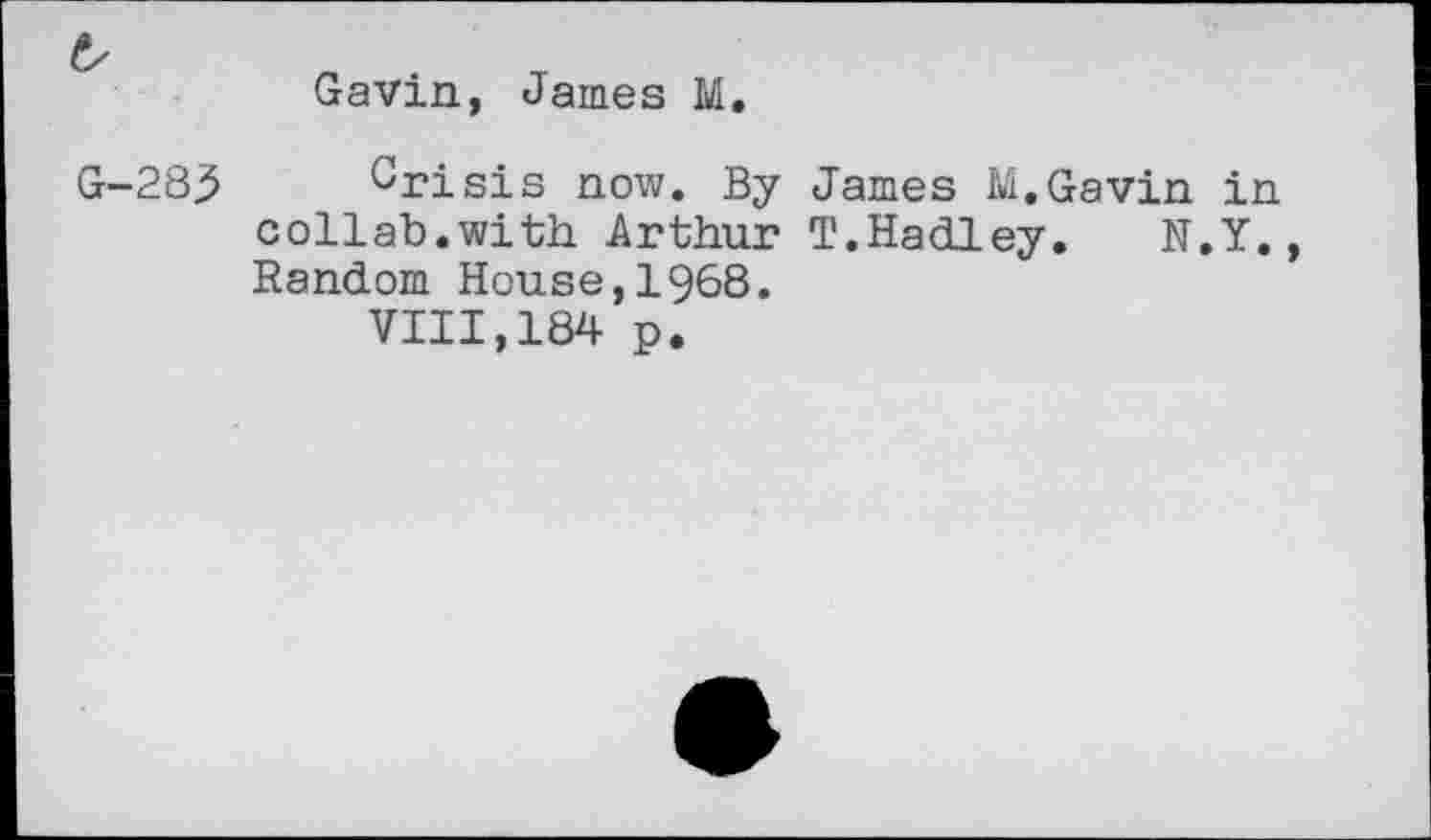 ﻿Gavin, James M.
Crisis now. By James M.Gavin in collab.with Arthur T.Hadley. N.Y. Random House,1968.
VIII,184 p.